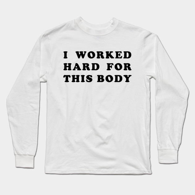 I Worked Hard for This Body